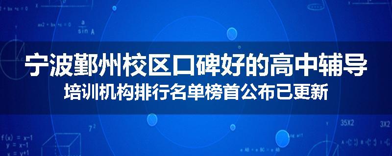 宁波鄞州校区口碑好的高中辅导培训机构排行名单榜首公布已更新