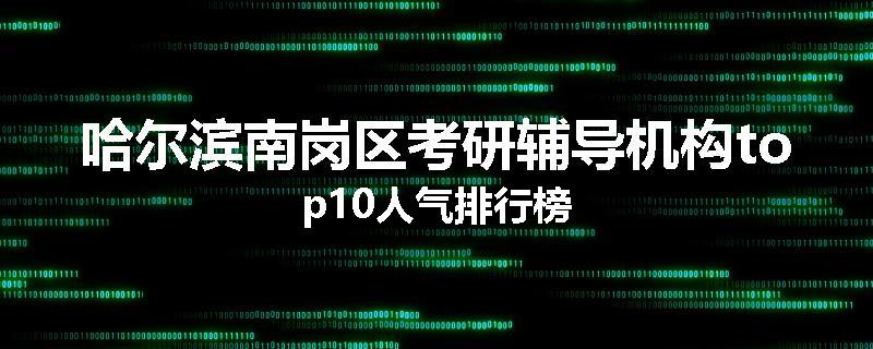 哈尔滨南岗区考研辅导机构top10人气排行榜