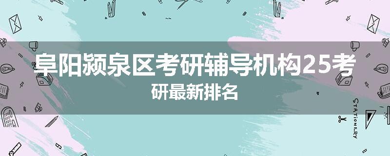 阜阳颍泉区考研辅导机构25考研最新排名