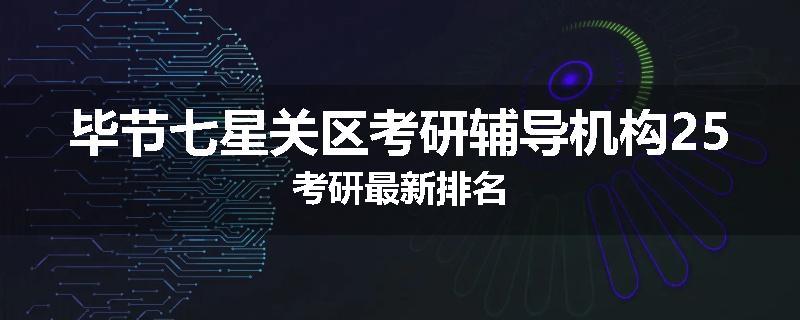 毕节七星关区考研辅导机构25考研最新排名