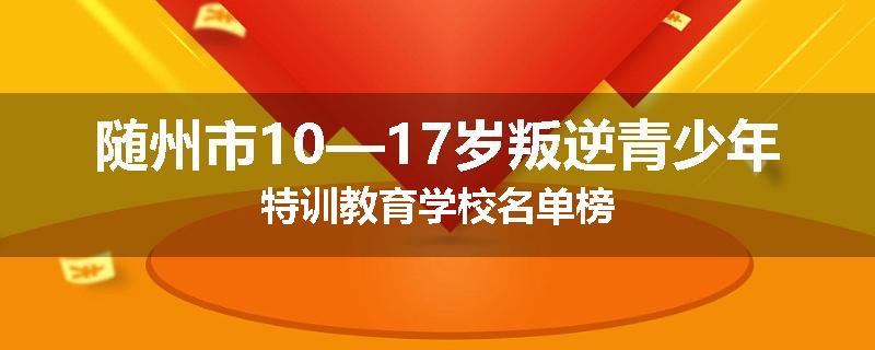 随州市10—17岁叛逆青少年特训教育学校名单榜