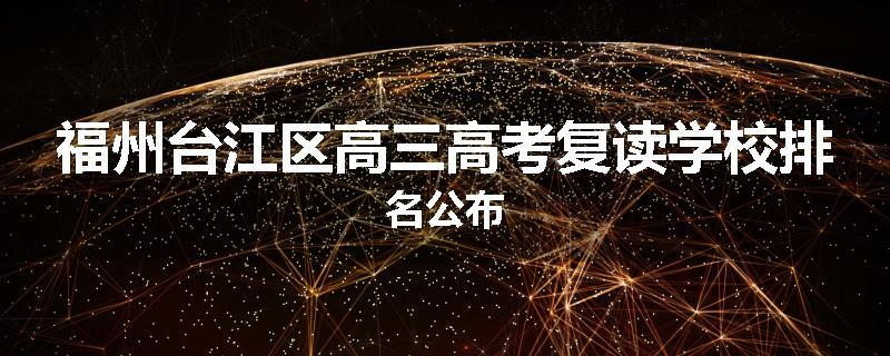 福州台江区高三高考复读学校排名公布