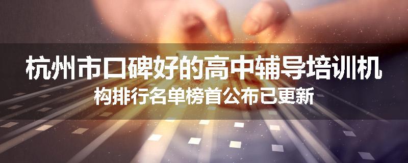 杭州市口碑好的高中辅导培训机构排行名单榜首公布已更新