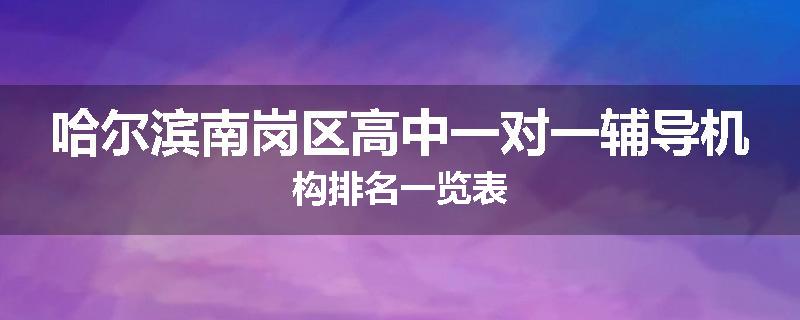 哈尔滨南岗区高中一对一辅导机构排名一览表