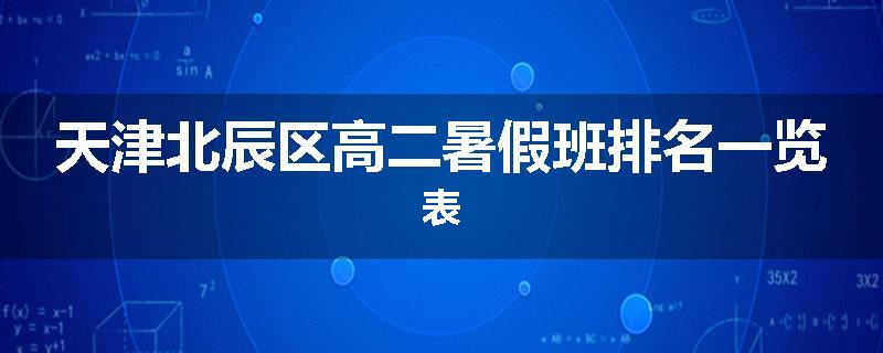 天津北辰区高二暑假班排名一览表