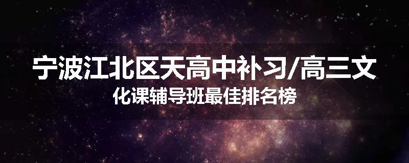 宁波江北区天高中补习/高三文化课辅导班最佳排名榜