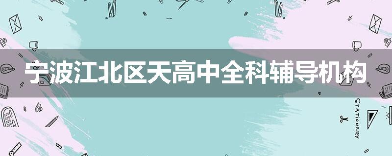 宁波江北区天高中全科辅导机构