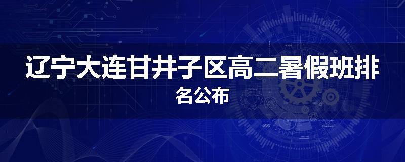 辽宁大连甘井子区高二暑假班排名公布