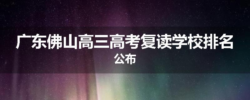广东佛山高三高考复读学校排名公布