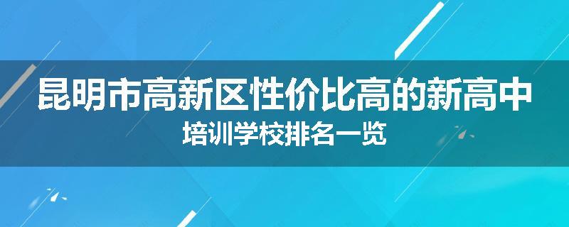 昆明市高新区性价比高的新高中培训学校排名一览