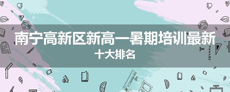 南宁高新区新高一暑期培训最新十大排名