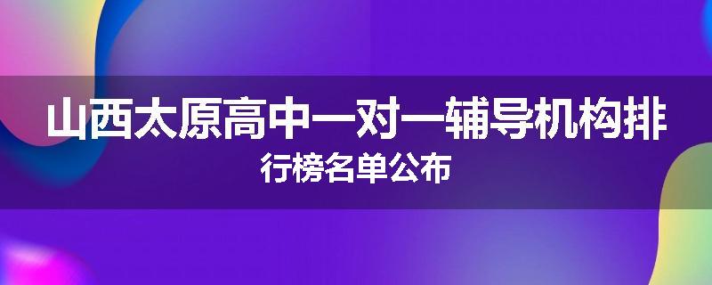 山西太原高中一对一辅导机构排行榜名单公布