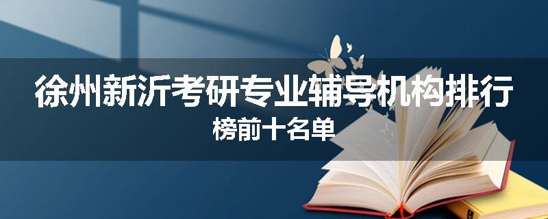 徐州新沂考研专业辅导机构排行榜前十名单
