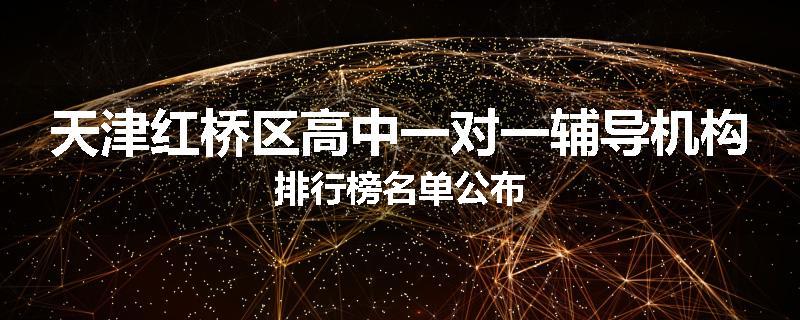 天津红桥区高中一对一辅导机构排行榜名单公布