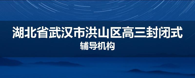 湖北省武汉市洪山区高三封闭式辅导机构