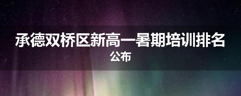 承德双桥区新高一暑期培训排名公布