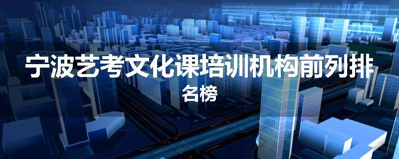 宁波艺考文化课培训机构前列排名榜