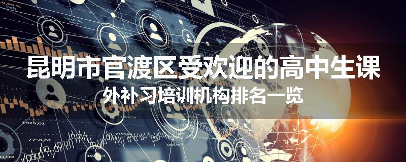 昆明市官渡区受欢迎的高中生课外补习培训机构排名一览