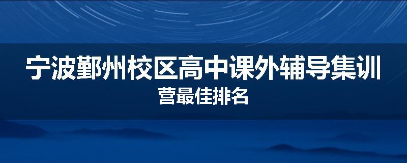 宁波鄞州校区高中课外辅导集训营最佳排名