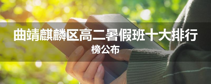 曲靖麒麟区高二暑假班十大排行榜公布