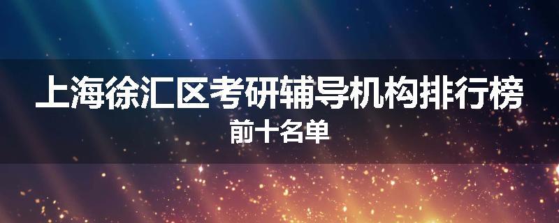 上海徐汇区考研辅导机构排行榜前十名单