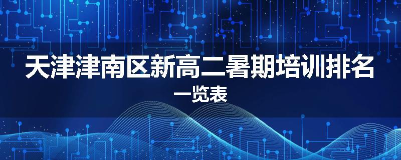 天津津南区新高二暑期培训排名一览表