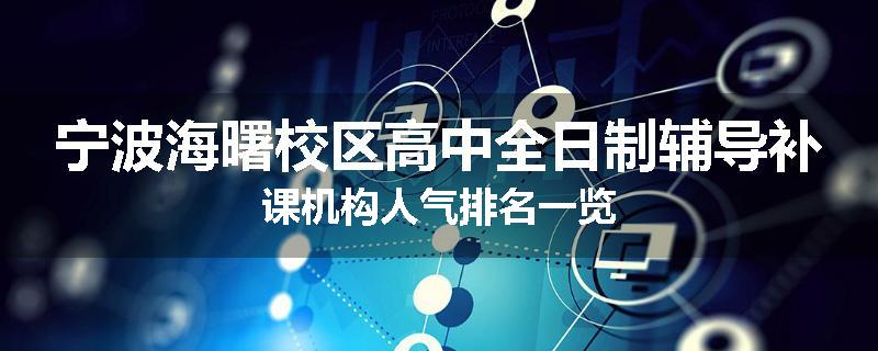 宁波海曙校区高中全日制辅导补课机构人气排名一览