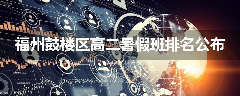 福州鼓楼区高二暑假班排名公布