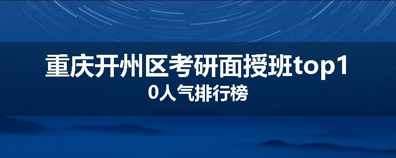 重庆开州区考研面授班top10人气排行榜