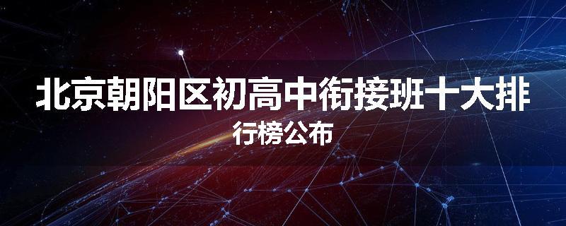北京朝阳区初高中衔接班十大排行榜公布