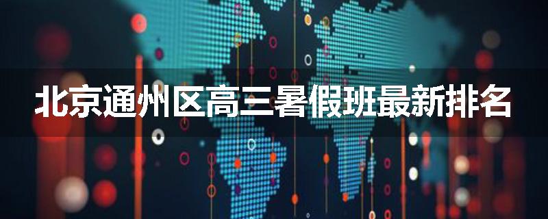 北京通州区高三暑假班最新排名