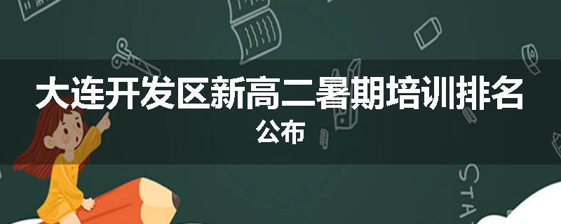 大连开发区新高二暑期培训排名公布
