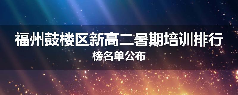 福州鼓楼区新高二暑期培训排行榜名单公布