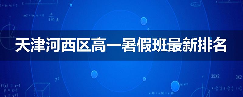 天津河西区高一暑假班最新排名