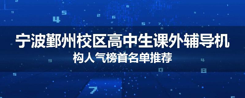 宁波鄞州校区高中生课外辅导机构人气榜首名单推荐