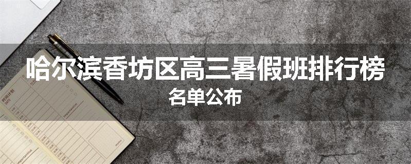 哈尔滨香坊区高三暑假班排行榜名单公布