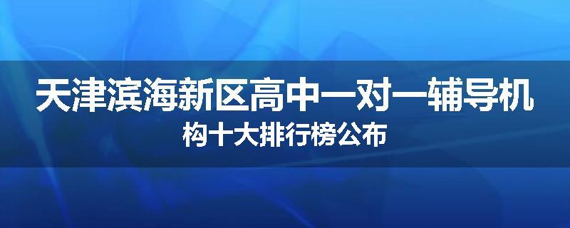 天津滨海新区高中一对一辅导机构十大排行榜公布