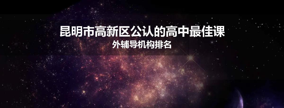 昆明市高新区公认的高中最佳课外辅导机构排名