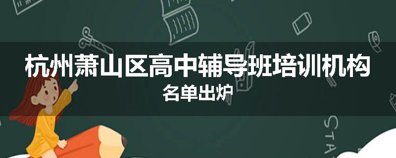 杭州萧山区高中辅导班培训机构名单出炉