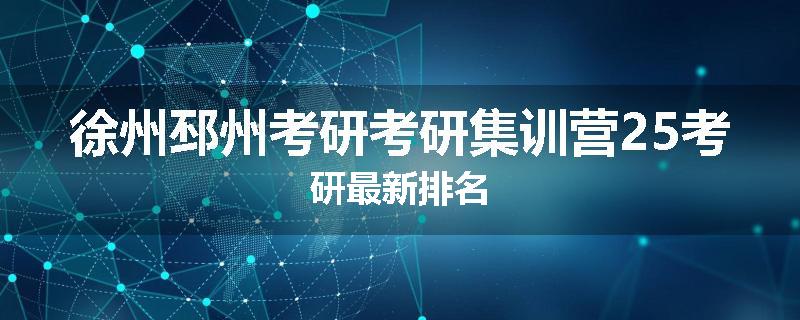 徐州邳州考研考研集训营25考研最新排名