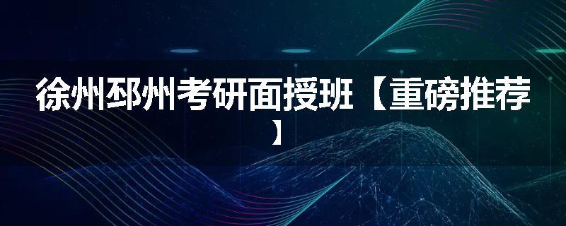 徐州邳州考研面授班【重磅推荐】