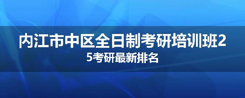 内江市中区全日制考研培训班25考研最新排名