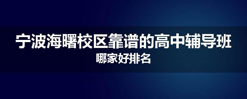 宁波海曙校区靠谱的高中辅导班哪家好排名
