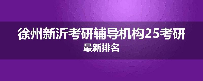 徐州新沂考研辅导机构25考研最新排名