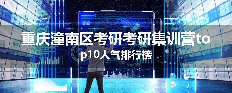 重庆潼南区考研考研集训营top10人气排行榜