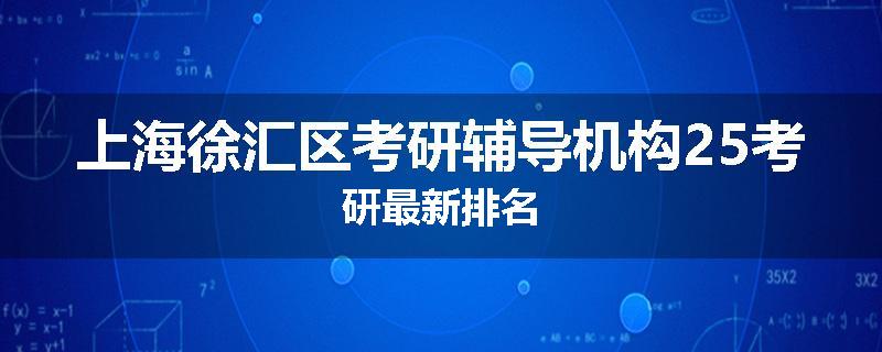 上海徐汇区考研辅导机构25考研最新排名