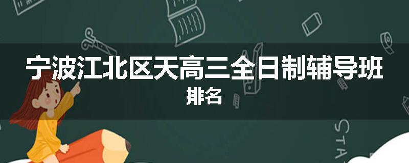 宁波江北区天高三全日制辅导班排名