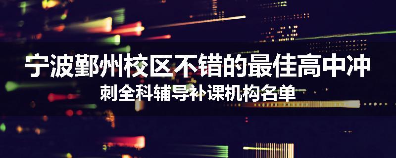 宁波鄞州校区不错的最佳高中冲刺全科辅导补课机构名单
