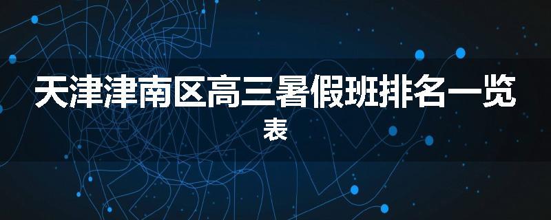 天津津南区高三暑假班排名一览表