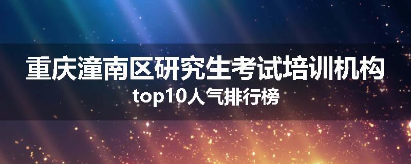 重庆潼南区研究生考试培训机构top10人气排行榜